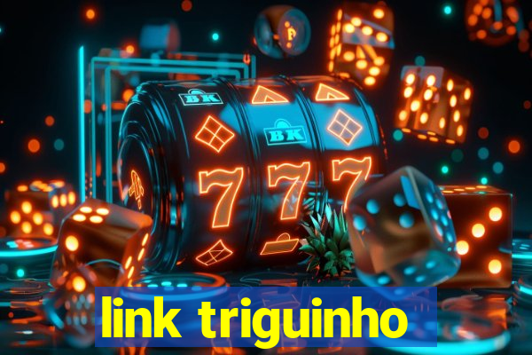 link triguinho